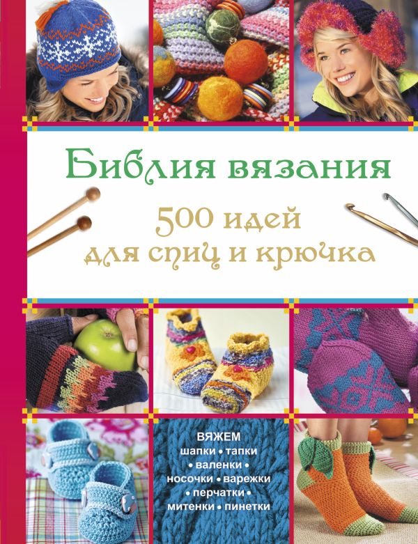 Библия вязания 500 идей для спиц и крючка Библия вязания 500 идей для спиц и крючка .