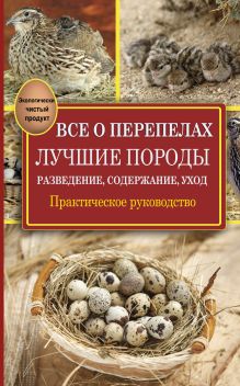 Все о перепелах. Лучшие породы. Разведение, содержание, уход. Практическое руководство