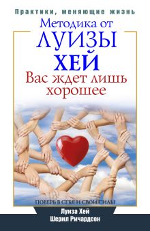 Хей Луиза - Вас ждет лишь хорошее. Поверь в себя и свои силы. Методика от Луизы Хей обложка книги Хей Луиза - Вас ждет лишь хорошее. Поверь в себя и свои силы. Методика от Луизы Хей обложка книги