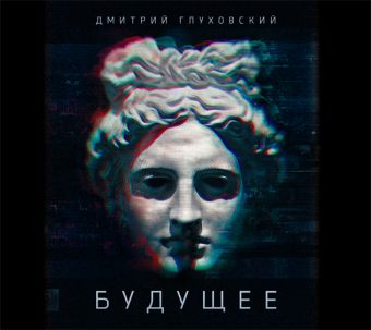 Будущее Будущее Глуховский Д.А.