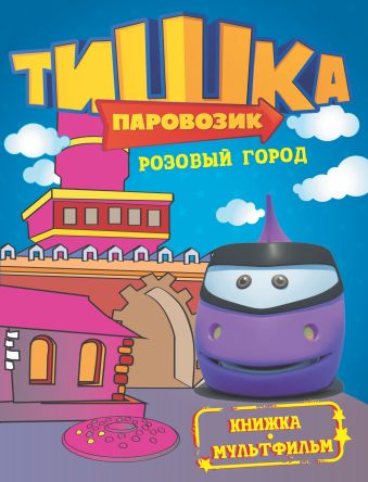 Паровозик Тишка. Розовый город Паровозик Тишка. Розовый город .
