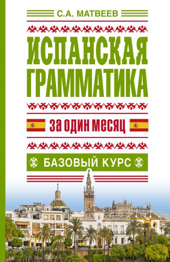 Испанская грамматика за один месяц. Базовый курс Испанская грамматика за один месяц. Базовый курс Матвеев С.А.