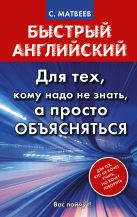 Быстрый английский. Для тех, кому надо не знать, а просто объясняться Быстрый английский. Для тех, кому надо не знать, а просто объясняться