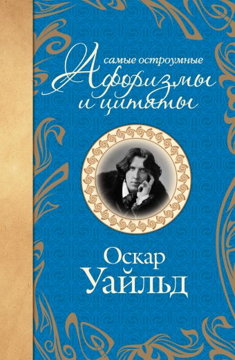 Самые остроумные афоризмы и цитаты. Оскар Уайльд Самые остроумные афоризмы и цитаты. Оскар Уайльд Уайльд О.