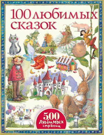 100 любимых сказок 100 любимых сказок Братья Гримм, Ш. Перро, Г. Х. Андерсен, Эзоп, О. Уайльд, Э.Т.А. Гофман, Э. Несбит, Р. Киплинг и др.
