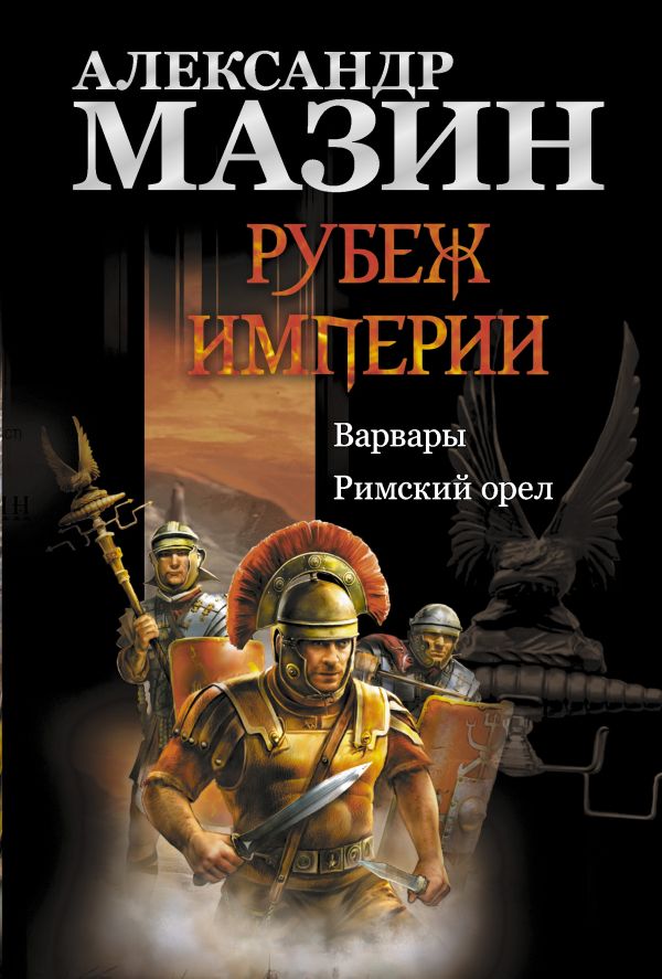 Рубеж Империи: Варвары. Римский орел Рубеж Империи: Варвары. Римский орел Мазин А.В.
