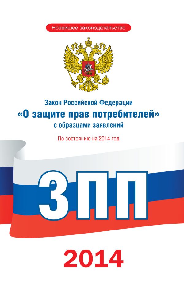 Закон Российской Федерации "О защите прав потребителей" с образцами заявлений по состоянию на 2014 год Закон Российской Федерации "О защите прав потребителей" с образцами заявлений по состоянию на 2014 год .