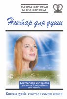 Нектар для души. Книга о судьбе, счастье и смысле жизни. Нектар для души. Книга о судьбе, счастье и смысле жизни.