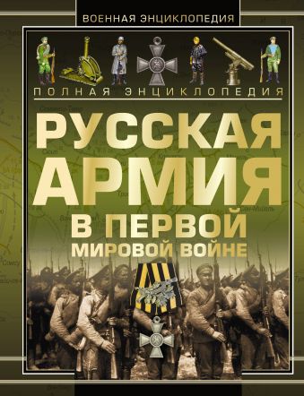 Полная эциклопедия. Русская армия в Первой мировой войне 1914-1918 Полная эциклопедия. Русская армия в Первой мировой войне 1914-1918 Шунков В.Н.