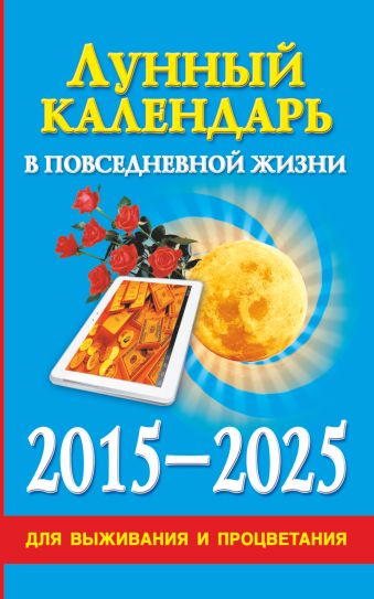 Лунный календарь в повседневной жизни для выживания и процветания. 2015-2025 гг. Лунный календарь в повседневной жизни для выживания и процветания. 2015-2025 гг. Хорсанд-Мавроматис Д.