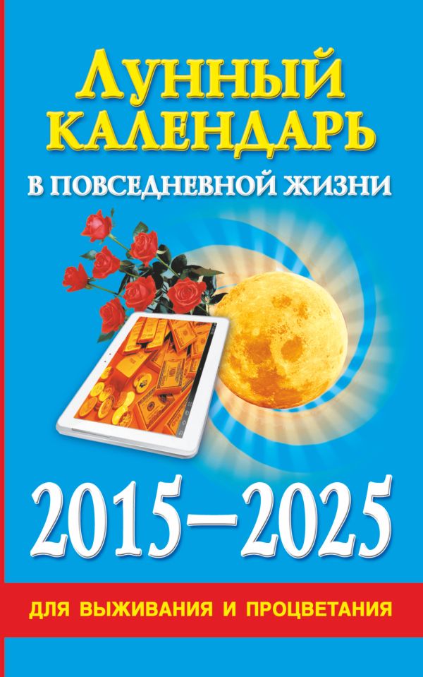 Лунный календарь в повседневной жизни для выживания и процветания. 2015-2025 гг. Лунный календарь в повседневной жизни для выживания и процветания. 2015-2025 гг. Хорсанд-Мавроматис Д.