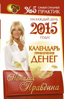 Правдина Н.Б. - Календарь привлечения денег на каждый день 2015 года 365 самых сильных практик! обложка книги Правдина Н.Б. - Календарь привлечения денег на каждый день 2015 года 365 самых сильных практик! обложка книги