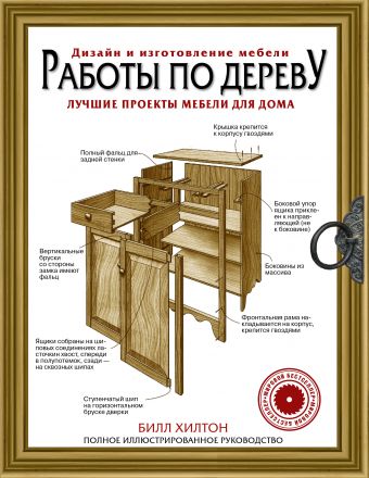 Работы по дереву. Лучшие проекты мебели для дома Работы по дереву. Лучшие проекты мебели для дома Хилтон Билл
