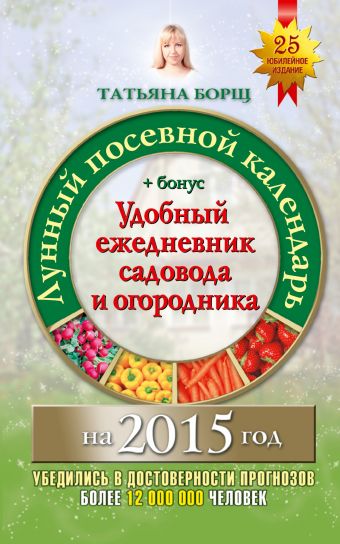 Лунный посевной календарь на 2015 год + удобный ежедневник садовода и огородника Лунный посевной календарь на 2015 год + удобный ежедневник садовода и огородника Борщ Татьяна