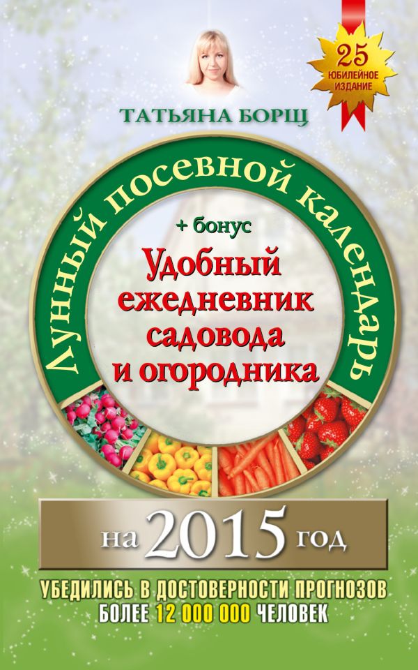 Лунный посевной календарь на 2015 год + удобный ежедневник садовода и огородника Лунный посевной календарь на 2015 год + удобный ежедневник садовода и огородника Борщ Татьяна
