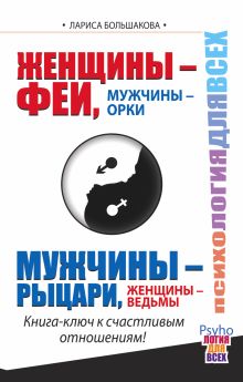 Большакова Лариса - Женщины - Феи, Мужчины - Орки. Мужчины - Рыцари, Женщины - Ведьмы. Книга-ключ к счастливым отношениям! обложка книги Большакова Лариса - Женщины - Феи, Мужчины - Орки. Мужчины - Рыцари, Женщины - Ведьмы. Книга-ключ к счастливым отношениям! обложка книги