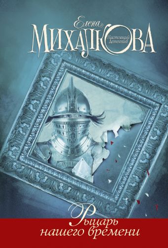 Рыцарь нашего времени Рыцарь нашего времени Михалкова Е.И.