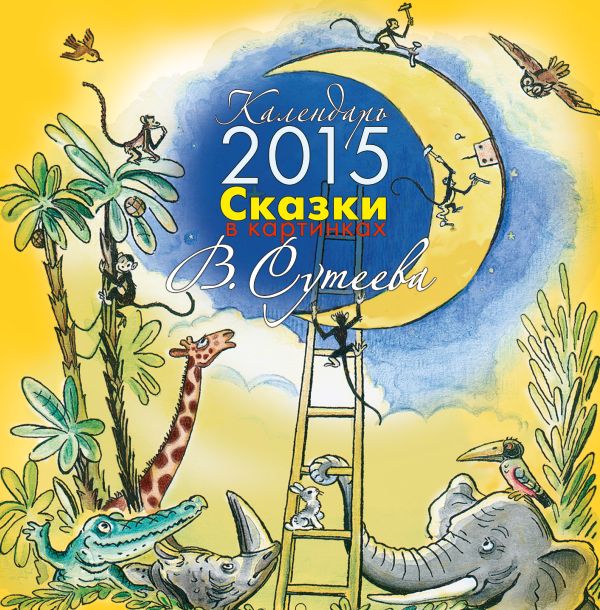 Сказки в картинках В. Сутеева. Календарь на 2015 год Сказки в картинках В. Сутеева. Календарь на 2015 год Сутеев В.Г.