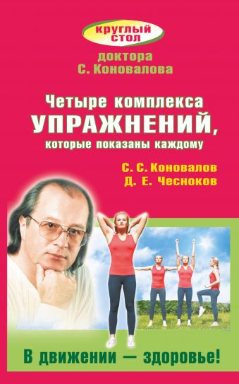 Четыре комплекса упражнений, которые показаны каждому. В движении - здоровье! Четыре комплекса упражнений, которые показаны каждому. В движении - здоровье! Коновалов С.С.,Чесноков Д.Е.
