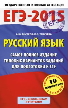 Бисеров А.Ю., Текучева И.В. - ЕГЭ-2015. Русский язык. (84х108/32) Самое полное издание типовых вариантов заданий. 11 класс обложка книги Бисеров А.Ю., Текучева И.В. - ЕГЭ-2015. Русский язык. (84х108/32) Самое полное издание типовых вариантов заданий. 11 класс обложка книги