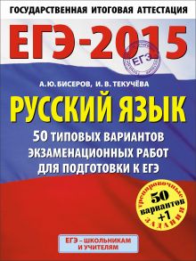 Бисеров А.Ю., Текучёва И.В. - ЕГЭ-2015. Русский язык. (60х90/8) 50+1 типовых вариантов экзаменационных работ для подготовки к ЕГЭ. 11 класс обложка книги Бисеров А.Ю., Текучёва И.В. - ЕГЭ-2015. Русский язык. (60х90/8) 50+1 типовых вариантов экзаменационных работ для подготовки к ЕГЭ. 11 класс обложка книги