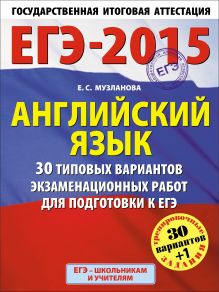Музланова Е.С. - ЕГЭ-2015. Английский язык. (60х90/8) 30+1 типовых вариантов экзаменационных работ для подготовки к ЕГЭ. 11 класс обложка книги Музланова Е.С. - ЕГЭ-2015. Английский язык. (60х90/8) 30+1 типовых вариантов экзаменационных работ для подготовки к ЕГЭ. 11 класс обложка книги
