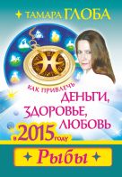 Как привлечь деньги, здоровье и любовь в 2015 году. Рыбы Как привлечь деньги, здоровье и любовь в 2015 году. Рыбы