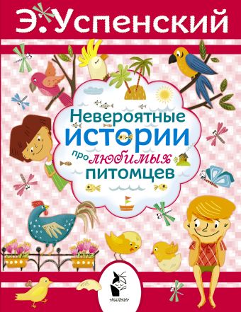 Невероятные истории про любимых питомцев Невероятные истории про любимых питомцев Успенский Э.Н.