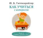 Как учиться с интересом (на CD диске) Как учиться с интересом (на CD диске) Гиппенрейтер Ю.Б.