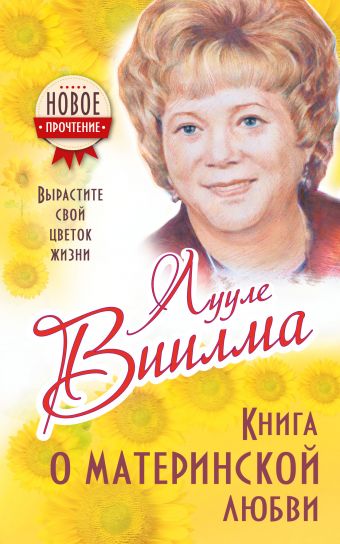 Книга о материнской любви. Вырастите свой цветок жизни Книга о материнской любви. Вырастите свой цветок жизни Виилма Л.
