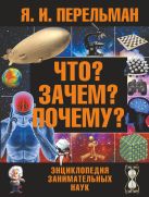 Что? Зачем? Почему? Энциклопедия занимательных наук Что? Зачем? Почему? Энциклопедия занимательных наук