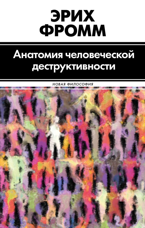 Анатомия человеческой деструктивности Анатомия человеческой деструктивности Фромм Э.