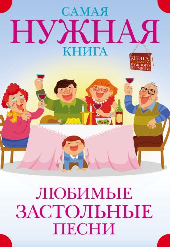 Самая нужная книга. Любимые застольные песни Самая нужная книга. Любимые застольные песни .