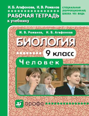 Биология. 9 класс. Человек. Рабочая тетрадь к учебнику для школ VIII вида Биология. 9 класс. Человек. Рабочая тетрадь к учебнику для школ VIII вида Агафонова И.Б., Романов И.В.