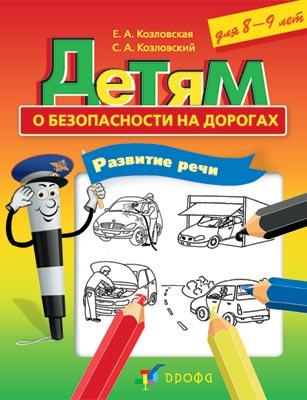 Детям о безопасности на дорогах. Развитие речи. 8-9 лет Детям о безопасности на дорогах. Развитие речи. 8-9 лет Козловская Е.А., Козловский С.А.
