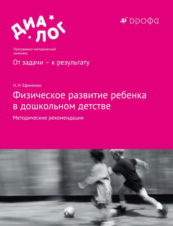Физическое развитие ребенка в дошкольном детстве. 3–7 лет. Методические рекомендации Физическое развитие ребенка в дошкольном детстве. 3–7 лет. Методические рекомендации Ефименко Н.Н.