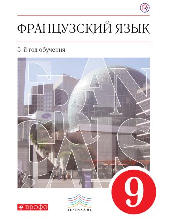 Французский язык. 9 кл. Учебник. ВЕРТИКАЛЬ Французский язык. 9 кл. Учебник. ВЕРТИКАЛЬ Шацких В.Н., Бабина Л.В., Денискина Л.Ю., Кузнецова И.Н.