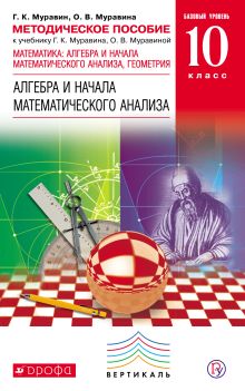 Муравин Г.К., Муравина О.В. - Математика: алгебра и начала математического анализа, геометрия. Алгебра и начала математического анализа. Базовый уровень. 10 класс. Методическое пособие обложка книги Муравин Г.К., Муравина О.В. - Математика: алгебра и начала математического анализа, геометрия. Алгебра и начала математического анализа. Базовый уровень. 10 класс. Методическое пособие обложка книги