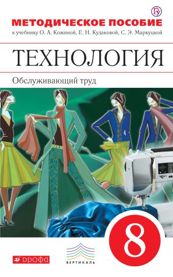 Технология. Обслуживающий труд. 8 класс. Методическое пособие Технология. Обслуживающий труд. 8 класс. Методическое пособие Кожина О.А., Кудакова Е.Н., Карачев А.А.