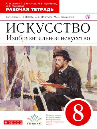 Искусство. Изобразительное искусство. 8 класс. Рабочая тетрадь. Искусство. Изобразительное искусство. 8 класс. Рабочая тетрадь. Ломов С.П., Игнатьев С.В., Кармазина М.В., Рассказова А.В.