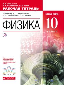 Пурышева Н.С., Важеевская Н.Е., Исаев Д.А. - Физика. Базовый уровень. 10 класс. Рабочая тетрадь обложка книги Пурышева Н.С., Важеевская Н.Е., Исаев Д.А. - Физика. Базовый уровень. 10 класс. Рабочая тетрадь обложка книги