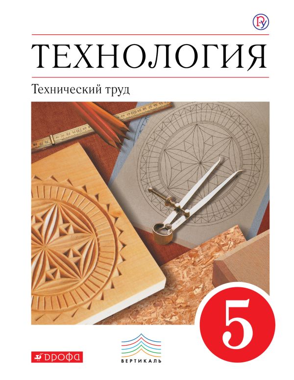 Технология. Технический труд. 5 класс. Учебник. Технология. Технический труд. 5 класс. Учебник. Казакевич В.М., Молева Г.А., Афонин И.В.