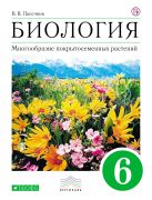 Биология. 6 класс. Многообразие покрытосеменных растений. Учебник Биология. 6 класс. Многообразие покрытосеменных растений. Учебник