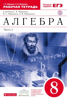 Муравин Г.К., Муравина О.В. - Алгебра. 8 класс. Рабочая тетрадь (с тестовыми заданиями ЕГЭ). Часть 1 обложка книги Муравин Г.К., Муравина О.В. - Алгебра. 8 класс. Рабочая тетрадь (с тестовыми заданиями ЕГЭ). Часть 1 обложка книги