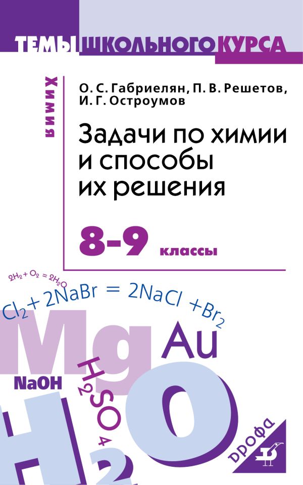 Химия. 8-9 классы. Задачи по химии и способы их решения. Химия. 8-9 классы. Задачи по химии и способы их решения. Габриелян О.С., Остроумов И.Г., Решетов П.В.