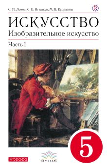 Ломов С.П., Игнатьев С.Е., Кармазина М.В. - Изобразительное искусство. 5 класс. Учебник. Часть 1 обложка книги Ломов С.П., Игнатьев С.Е., Кармазина М.В. - Изобразительное искусство. 5 класс. Учебник. Часть 1 обложка книги
