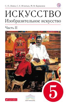 Ломов С.П., Игнатьев С.Е., Кармазина М.В. - Изобразительное искусство. 5 класс. Учебник. Часть 2 обложка книги Ломов С.П., Игнатьев С.Е., Кармазина М.В. - Изобразительное искусство. 5 класс. Учебник. Часть 2 обложка книги