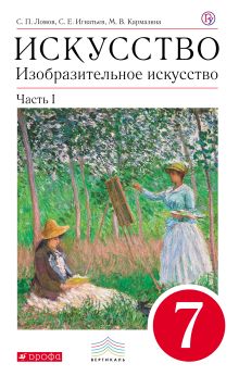 Ломов С.П., Игнатьев С.Е., Кармазина М.В. - Изобразительное искусство. 7 класс. Учебник. Часть 1 обложка книги Ломов С.П., Игнатьев С.Е., Кармазина М.В. - Изобразительное искусство. 7 класс. Учебник. Часть 1 обложка книги