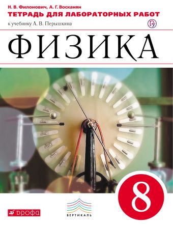 Физика. 8 класс. Тетрадь для лабораторных работ. ВЕРТИКАЛЬ Физика. 8 класс. Тетрадь для лабораторных работ. ВЕРТИКАЛЬ Филонович Н.В., Восканян А.Г.