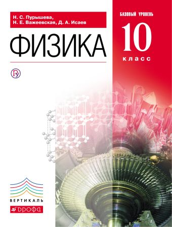 Физика.10кл.Базовый ур.Учебник. ВЕРТИКАЛЬ Физика.10кл.Базовый ур.Учебник. ВЕРТИКАЛЬ Пурышева Н.С., Важеевская Н.Е., Исаев Д.А.